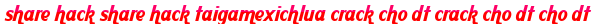 share hack share hack taigamexichlua crack cho dt crack cho dt cho dt moi